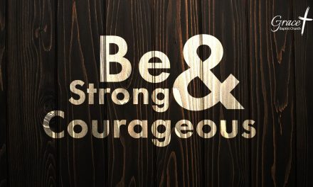Be Strong and Courageous – Joshua 1