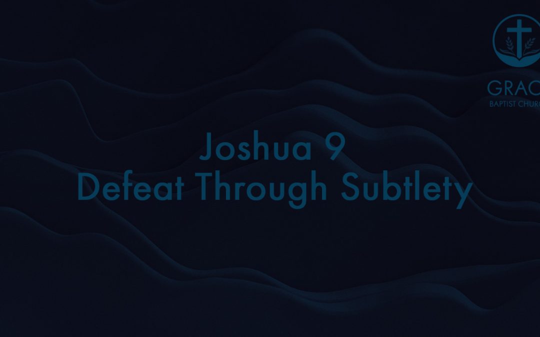 Joshua 9 – Defeat Through Subtlety