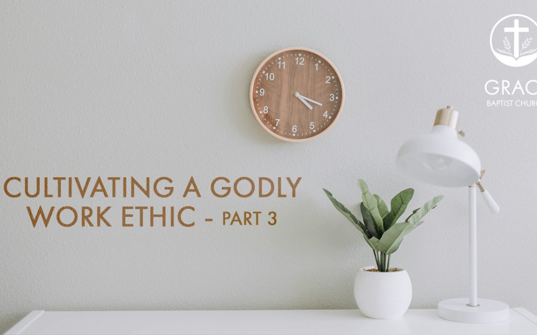 Cultivating a Godly Work Ethic Part 3