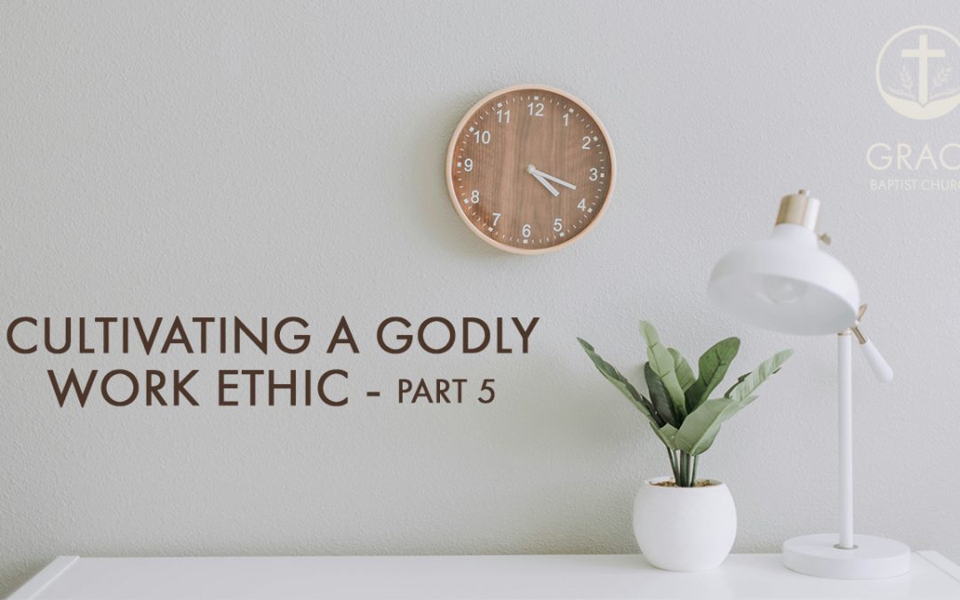 Cultivating a Godly Work Ethic Part 5